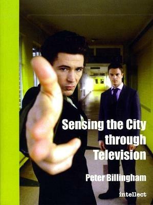 Sensing the City through Television: Urban identities in fictional drama - Peter Billingham - cover