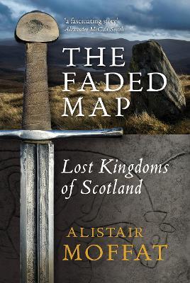 The Faded Map: The Lost Kingdoms of Scotland - Alistair Moffat - cover