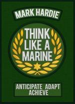 Think Like a Marine: Anticipate * Adapt * Achieve