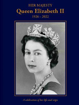 Her Majesty Queen Elizabeth II: 1926-2022: A celebration of her life and reign - Brian Hoey - cover