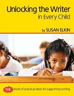 Unlocking The Writer in Every Child: The book of practical ideas for teaching reading