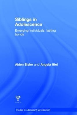 Siblings in Adolescence: Emerging individuals, lasting bonds - Aiden Sisler,Angela Ittel - cover