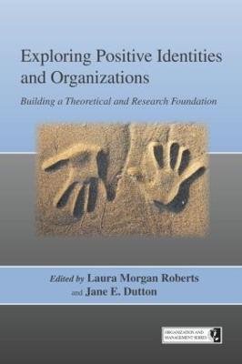 Exploring Positive Identities and Organizations: Building a Theoretical and Research Foundation - cover