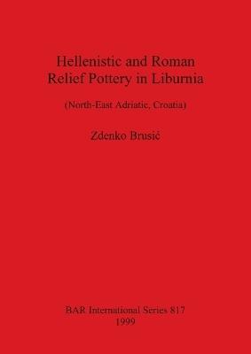 Hellenistic and Roman Relief Pottery in Liburnia (North-East Adriatic Croatia): (North-East Adriatic, Croatia) - Zdenko Brusic - cover