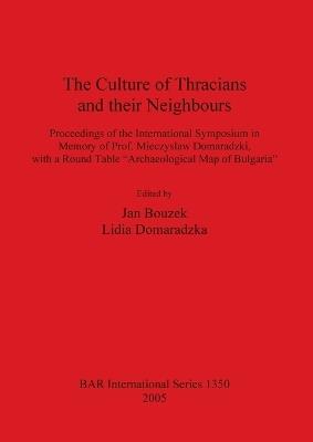 The Culture of Thracians and Their Neighbours: Proceedings of the International Symposium in Memory of Prof. Mieczyslaw Domaradzki, with a Round Table "Archaeological Map of Bulgaria" - cover