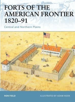 Forts of the American Frontier 1820-91: Central and Northern Plains - Ron Field - cover
