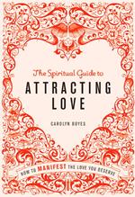 The Spiritual Guide to Attracting Love