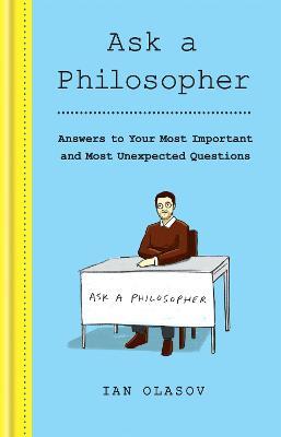 Ask a Philosopher: Answers to Your Most Important - and Most Unexpected - Questions - Ian Olasov - cover