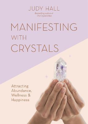 Manifesting with Crystals: Attracting Abundance, Wellness & Happiness - Judy Hall - cover