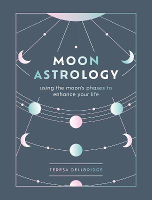Moon Astrology: using the moon's phases to enhance your life - Teresa Dellbridge - cover
