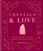 Crystals & Love: Find your soul mate and unlock the power of love