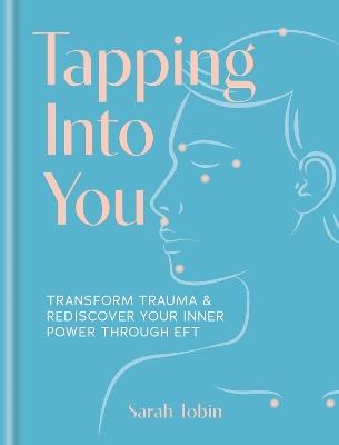 Tapping Into You: Transform trauma and rediscover your inner power through EFT - Sarah Tobin - cover