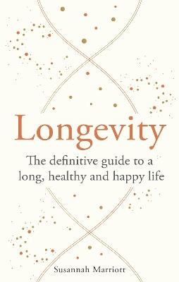 Longevity: The definitive guide to a long, healthy and happy life - Susannah Marriott - cover