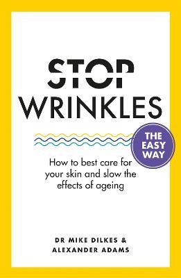 Stop Wrinkles The Easy Way: How to best care for your skin and slow the effects of ageing - Mike Dilkes,Alexander Adams - cover