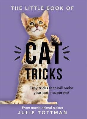 The Little Book of Cat Tricks: Easy tricks that will give your pet the spotlight they deserve - Julie Tottman - cover