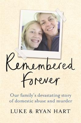 Remembered Forever: Our family's devastating story of domestic abuse and murder - Luke Hart,Ryan Hart - cover