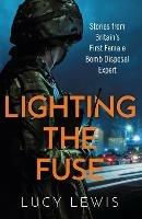 Lighting the Fuse: Stories from Britain’s first female bomb disposal expert - Lucy Lewis - cover