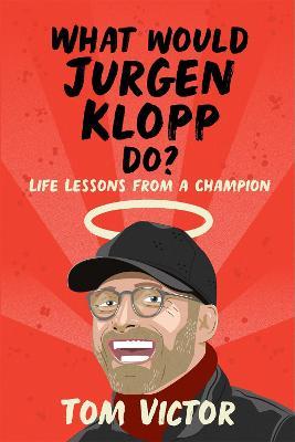 What Would Jurgen Klopp Do?: The perfect gift for footie fans this Christmas - Tom Victor - cover
