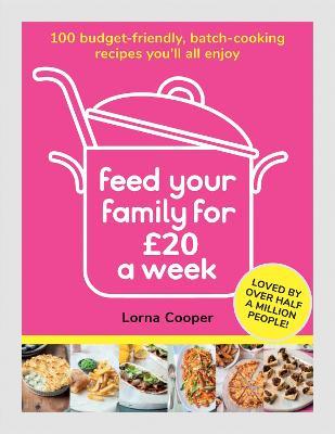 Feed Your Family For £20 a Week: 100 Budget-Friendly, Batch-Cooking Recipes You'll All Enjoy - Lorna Cooper - cover