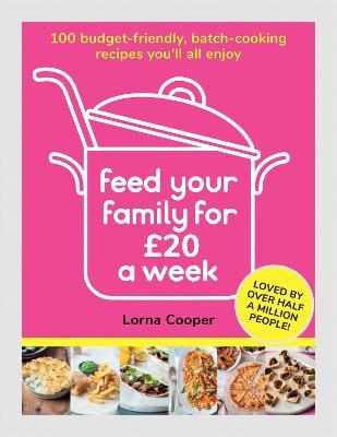 Feed Your Family For GBP20 a Week: 100 Budget-Friendly, Batch-Cooking Recipes You'll All Enjoy - Lorna Cooper - cover