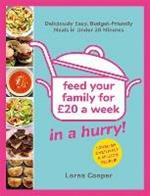 Feed Your Family For GBP20...In A Hurry!: Deliciously Easy, Budget-Friendly Meals in Under 20 Minutes