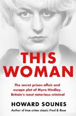 This Woman: The secret prison affair and escape plot of Myra Hindley, Britain’s most notorious criminal