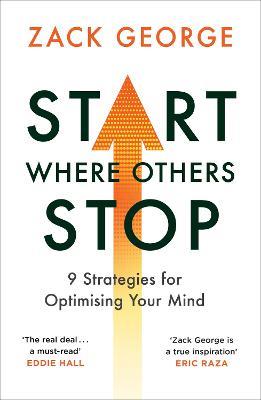 Start Where Others Stop: 9 strategies for optimising your mind - Zack George - cover