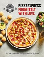 PizzaExpress From Italy With Love: 100 Favourite Recipes to Make at Home
