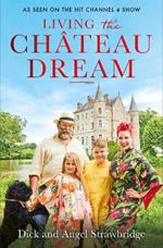 Living the Château Dream: As seen on the hit Channel 4 show Escape to the Château