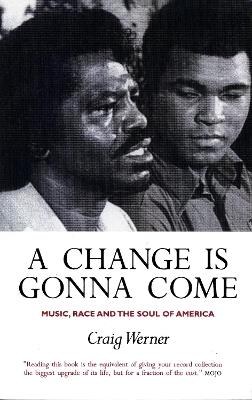 A Change Is Gonna Come: Music, Race And The Soul Of America - Craig Werner - cover