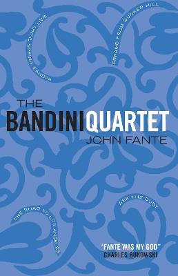 The Bandini Quartet: Wait Until Spring, Bandini: The Road to Los Angeles: Ask the Dust: Dreams from Bunker Hill - John Fante - cover