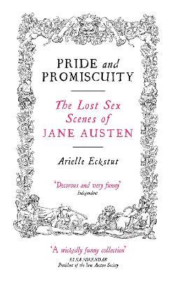 Pride And Promiscuity: The Lost Sex Scenes of Jane Austen - Arielle Eckstut - cover