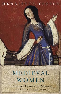 Medieval Women: Social History Of Women In England 450-1500 - Henrietta Leyser - cover