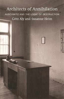 Architects of Annihilation: Auschwitz and the Logic of Destruction - Gotz Aly,Susanne Heim - cover