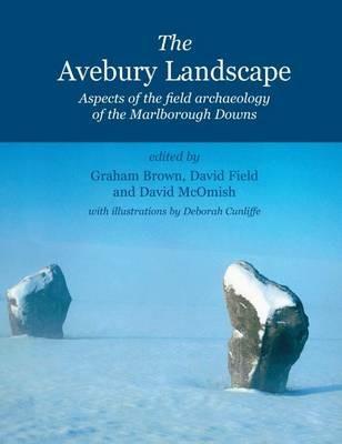 The Avebury Landscape: Aspects of the field archaeology of the Marlborough Downs - Graham Brown,David Field,David McOmish - cover