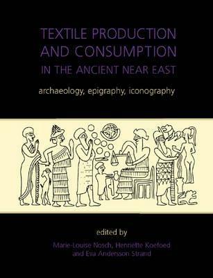 Textile Production and Consumption in the Ancient Near East: Archaeology, Epigraphy, Iconography - cover