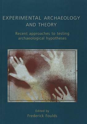 Experimental Archaeology and Theory: Recent Approaches to Archaeological Hypotheses - cover
