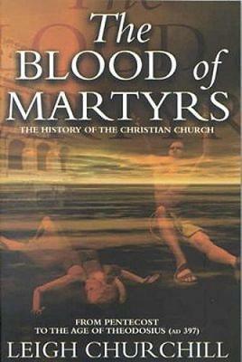 The Blood of Martyrs (Pentecost - Ad 397): From Pentecost to the Age of Theodosius (Ad 397) - Leigh Churchill - cover