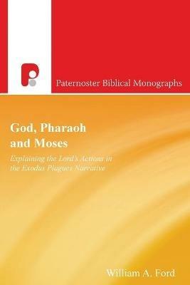 Pharaoh and Moses: Explaining God's Actions in the Exodus Plagues - William A. Ford - cover