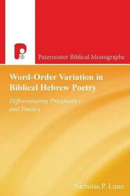 Word-Order Variation in Biblical Hebrew Poetry: Differentiating Pragmatic Poetics - Nicholas Lunn - cover