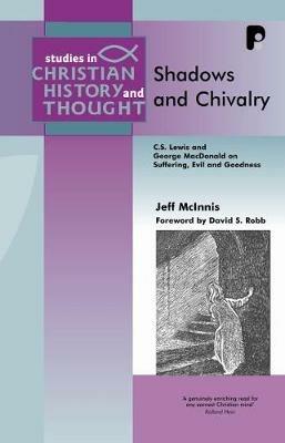Shadows and Chivalry: C.S.Lewis & George MaCDonald on Suffering, Evil, & Goodness - Jeff McInnis - cover