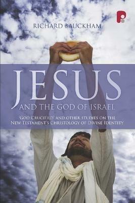 Jesus and the God of Israel: God Crucified and Other Essays on the New Testament's Christology of Divine Identity - Richard Bauckham - cover