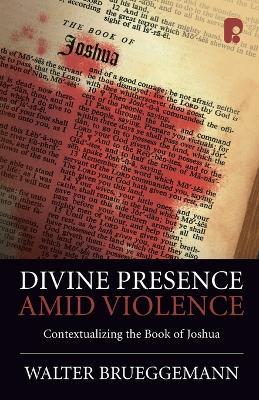 Divine Presence Amid Violence: Contextualizing the Book of Joshua - Walter Brueggemann - cover