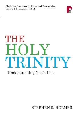 The Holy Trinity: Understanding God's Life: Understanding God's Life - Stephen R Holmes - cover