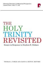 The Holy Trinity Revisited: Essays in Response to Stephen Holmes