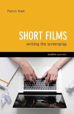 Short Films: Writing the Screenplay - Patrick Nash - cover