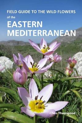 Field Guide to the Wild Flowers of the Eastern Mediterranean - Chris Thorogood - cover