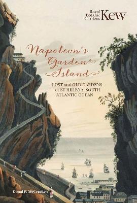 Napoleon's Garden Island: Lost and old gardens of St Helena, South Atlantic Ocean - Donal P. McCracken - cover
