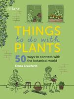 Things to do with Plants: 51 ways to connect with the botanical world