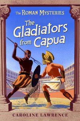 The Roman Mysteries: The Gladiators from Capua: Book 8 - Caroline Lawrence - cover